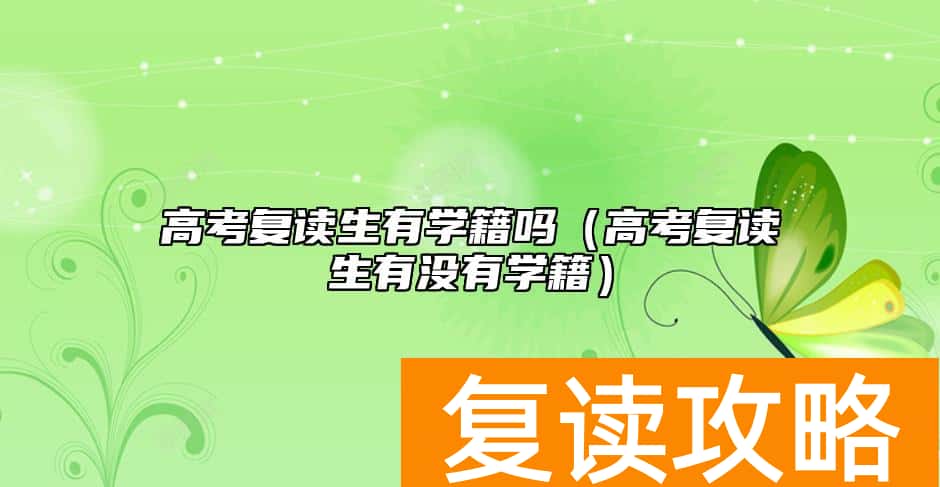 高考复读生有学籍吗（高考复读生有没有学籍）