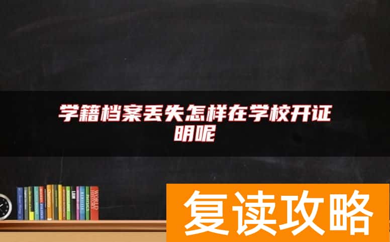 学籍档案丢失怎样在学校开证明呢